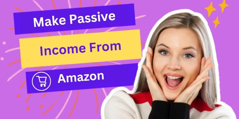 Make Passive Income From Amazon